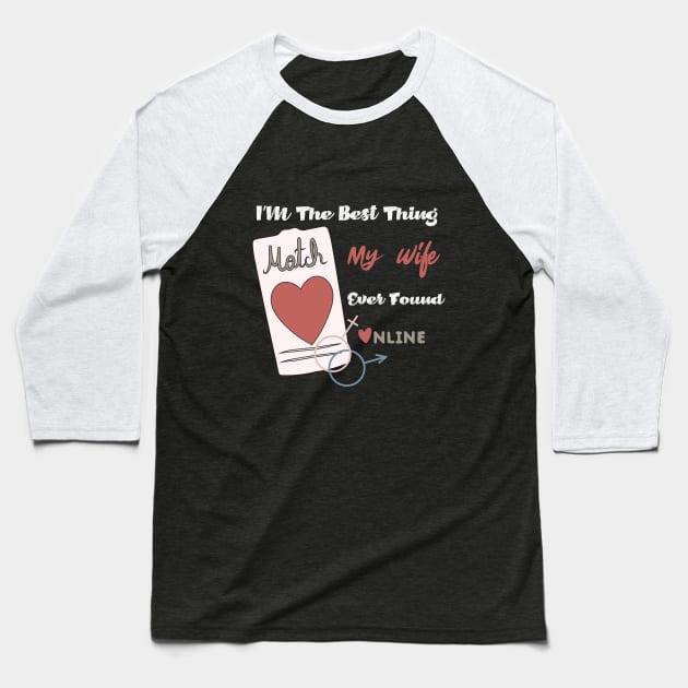 Im The Best Thing My Wife Ever Found Online - Funny Lovers quote Baseball T-Shirt by MerchSpot